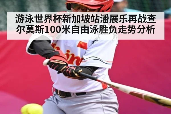 游泳世界杯新加坡站潘展乐再战查尔莫斯100米自由泳胜负走势分析